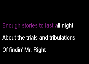 Enough stories to last all night

About the trials and tribulations

0f findin' Mr. Right
