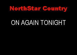 NorthStar Country

ON AGAIN TONIGHT