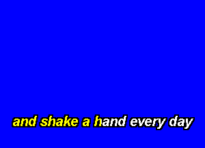 and shake a hand every day