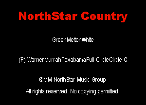 NorthStar Country

GleenMeanlmtte

(P) MneruwrahTexabamaFm Ciclecme C

MM Northsmr Musuc Group
All rights reserved No copying permitted,