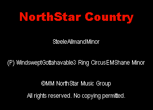 NorthStar Country

SteeleAlImandeor

(P) mmmvebteii Rng CucusEl-JShane Lina

MM Northsmr Musuc Group
All rights reserved No copying permitted,