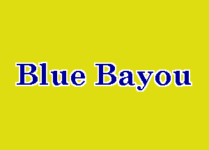 Bllue Bayou
