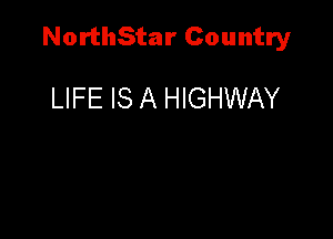 NorthStar Country

LIFE IS A HIGHWAY
