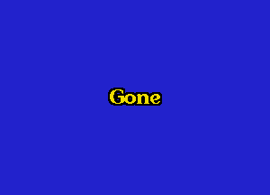 Gone