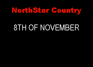 NorthStar Country

8TH OF NOVEMBER