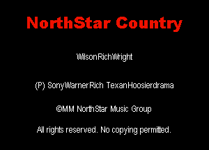 NorthStar Country

UlhlsonRicthgm

(P) Sonyumemxh TexanHoosserdrama

QMM NomStar Musm Group

All rights reserved No copying permitted,