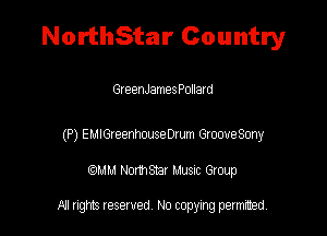 NorthStar Country

GreenJamesPollatd

(P) EuIGzeer-houseomn GlooveSony

QMM Nomsar Musm Group

All rights reserved No copying permitted,