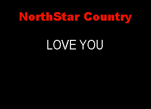 NorthStar Country

LOVE YOU