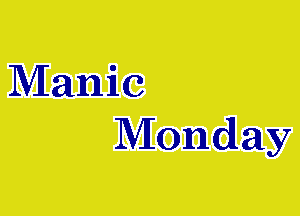 Manic
Monday