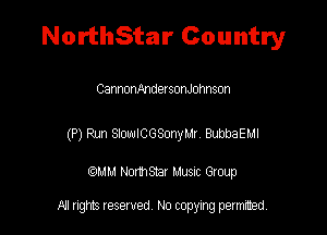 NorthStar Country

CannonAndetsonJohnson

(P) Run WICGSonyIJJ WEI.

QM! Normsar Musuc Group

All rights reserved No copying permitted,