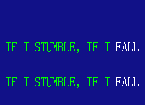 IF I STUMBLE, IF I FALL

IF I STUMBLE, IF I FALL