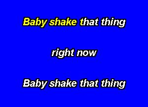 Baby shake that thing

right now

Baby shake that thing