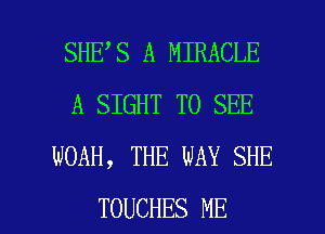 SHE S A MIRACLE
A SIGHT TO SEE
NOAH, THE WAY SHE

TOUCHES ME I