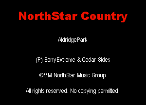 NorthStar Country

NdndgePark

(P) SonyExzeme swede! ades
QMM Nomsar Musuc Group

All rights reserved No copying permitted,