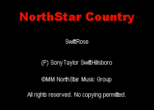 NorthStar Country

SwMRose

(P) SmyTayia Swimwow
QMM Nomsar Musm Group

All rights reserved No copying permitted,