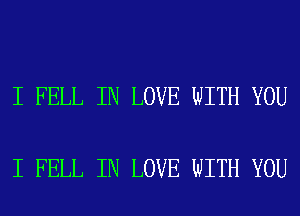 I FELL IN LOVE WITH YOU

I FELL IN LOVE WITH YOU