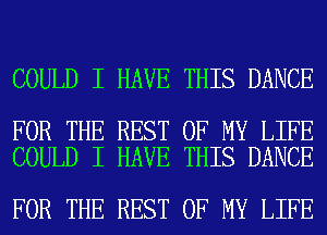 COULD I HAVE THIS DANCE

FOR THE REST OF MY LIFE
COULD I HAVE THIS DANCE

FOR THE REST OF MY LIFE