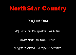 NorthStar Country

DouglasMcGtaw

(P) SonyTom DmgiasL'te Des Auters

QM! Normsar Musuc Group

All rights reserved No copying permitted,