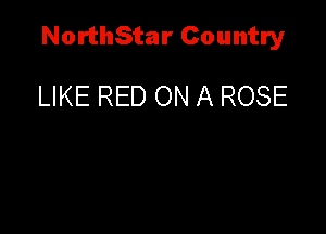 NorthStar Country

LIKE RED ON A ROSE