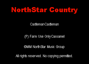 NorthStar Country

Casueman Castleman

(P) Farm Use Only Cassamel

am NormStar Musnc Group

A! nghts reserved No copying pemxted