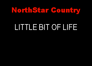 NorthStar Country

LITTLE BIT OF LIFE
