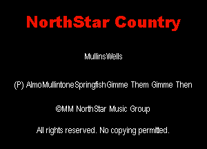 NorthStar Country

MullmsUU'ells

(P) mmwngftsthe Them Gimme Then

QM! Normsar Musuc Group

All rights reserved No copying permitted,
