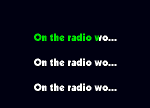 On the radio wo...

On the radio wo...

On the radio wo...