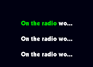 On the radio wo...

On the radio wo...

On the radio wo...