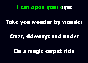 I can open your eyes

Take you wonder by wonder

Oven sideways and under

On a magic carpet ride