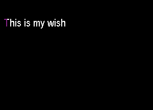 This is my wish