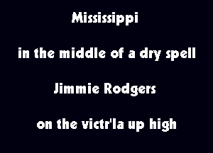 Mississippi

in the middle of a dry spell

Jimmie Rodgers

on the viclr'la up high