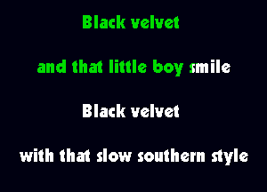Black velvet
and that little boy smile

Black velvet

with that slow southern style