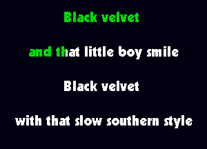 Black velvet
and that little boy smile

Black velvet

with that slow southern style