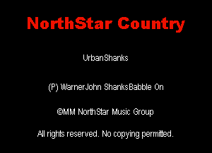 NorthStar Country

U1 ban Shanks

(P) walnerJom ShanksBabbee 0n

QM! Normsar Musuc Group

All rights reserved No copying permitted,