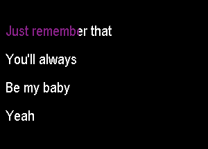 Just remember that

You'll always

Be my baby

Yeah