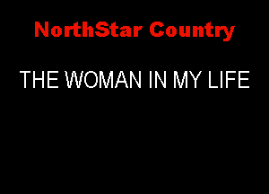 NorthStar Country

THE WOMAN IN MY LIFE