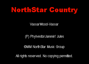 NorthStar Country

VBSSSIWOOG-VBSSSY

(P) Phytvaamm' Juies

QM! Normsar Musuc Group

All rights reserved No copying permitted,