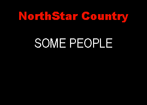 NorthStar Country

SOME PEOPLE