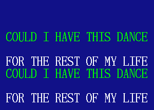 COULD I HAVE THIS DANCE

FOR THE REST OF MY LIFE
COULD I HAVE THIS DANCE

FOR THE REST OF MY LIFE