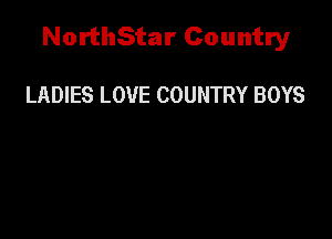 NorthStar Country

LADIES LOVE COUNTRY BOYS