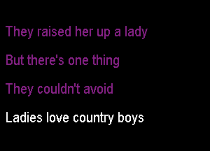 They raised her up a lady
But there's one thing

They couldn't avoid

Ladies love country boys