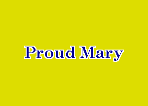 Proud Mary