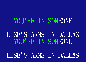 YOU RE IN SOMEONE

ELSE S ARMS IN DALLAS
YOU RE IN SOMEONE

ELSE S ARMS IN DALLAS