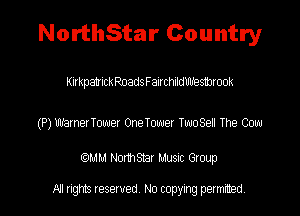 NorthStar Country

KnkpatntkPoadsFanchildmresmrook

(P) Mnenouser OneTower TwoSel The Cow

QM! Normsar Musuc Group

All rights reserved No copying permitted,