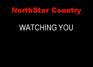 NorthStar Country

WATCHING YOU