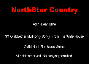 NorthStar Country

MunsDeanmmne

(P) OubBeM uussongsSmgs From The time Hcme

QM! Normsar Musuc Group

All rights reserved No copying permitted,