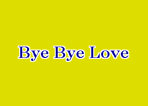 Bye Bye Love