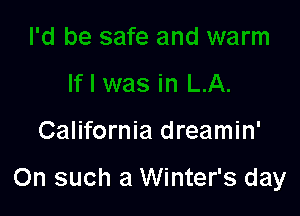 California dreamin'

On such a Winter's day