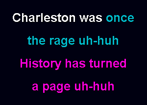 Charleston was once

the rage uh-huh