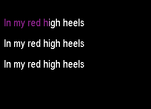 In my red high heels
In my red high heels

In my red high heels